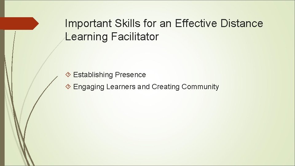 Important Skills for an Effective Distance Learning Facilitator Establishing Presence Engaging Learners and Creating
