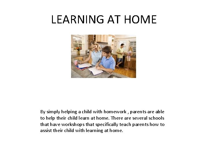LEARNING AT HOME By simply helping a child with homework , parents are able