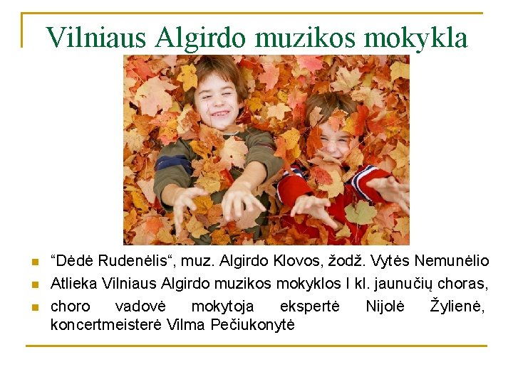 Vilniaus Algirdo muzikos mokykla n n n “Dėdė Rudenėlis“, muz. Algirdo Klovos, žodž. Vytės