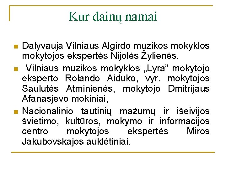 Kur dainų namai n n n Dalyvauja Vilniaus Algirdo muzikos mokyklos mokytojos ekspertės Nijolės