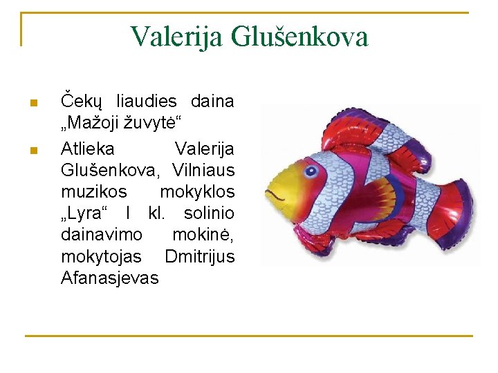 Valerija Glušenkova n n Čekų liaudies daina „Mažoji žuvytė“ Atlieka Valerija Glušenkova, Vilniaus muzikos
