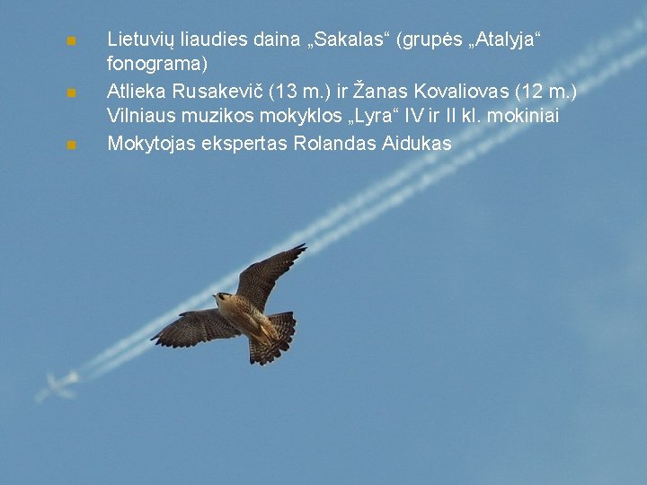 n n n Lietuvių liaudies daina „Sakalas“ (grupės „Atalyja“ fonograma) Atlieka Rusakevič (13 m.