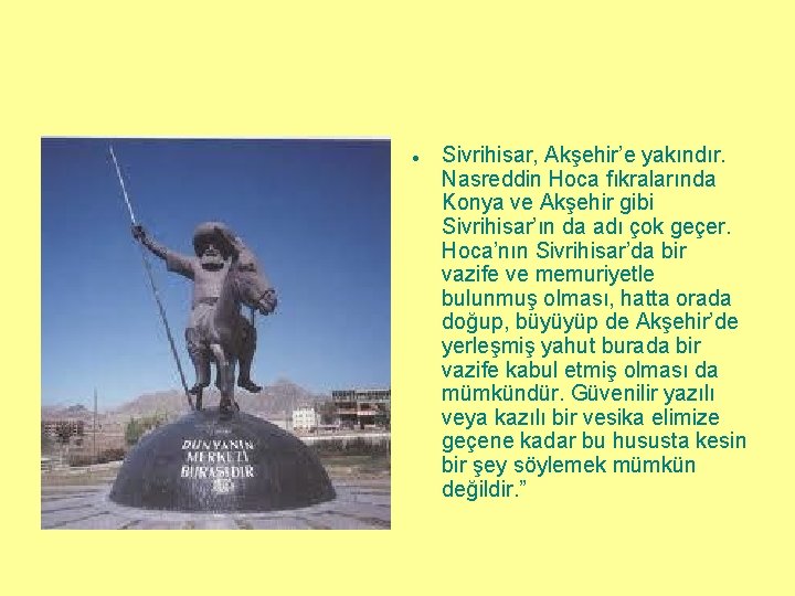 ● Sivrihisar, Akşehir’e yakındır. Nasreddin Hoca fıkralarında Konya ve Akşehir gibi Sivrihisar’ın da adı