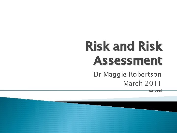 Risk and Risk Assessment Dr Maggie Robertson March 2011 abridged 