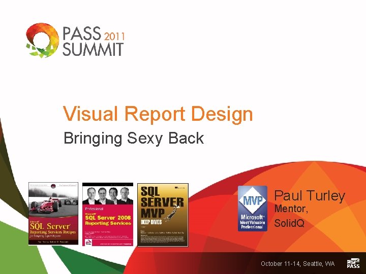 Visual Report Design Bringing Sexy Back Paul Turley Mentor, Solid. Q October 11 -14,