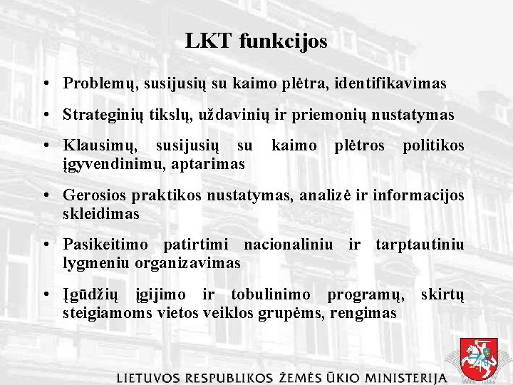 LKT funkcijos • Problemų, susijusių su kaimo plėtra, identifikavimas • Strateginių tikslų, uždavinių ir