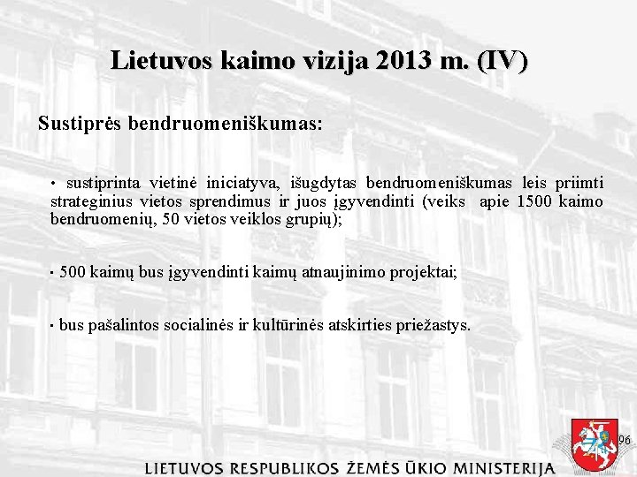 Lietuvos kaimo vizija 2013 m. (IV) Sustiprės bendruomeniškumas: • sustiprinta vietinė iniciatyva, išugdytas bendruomeniškumas