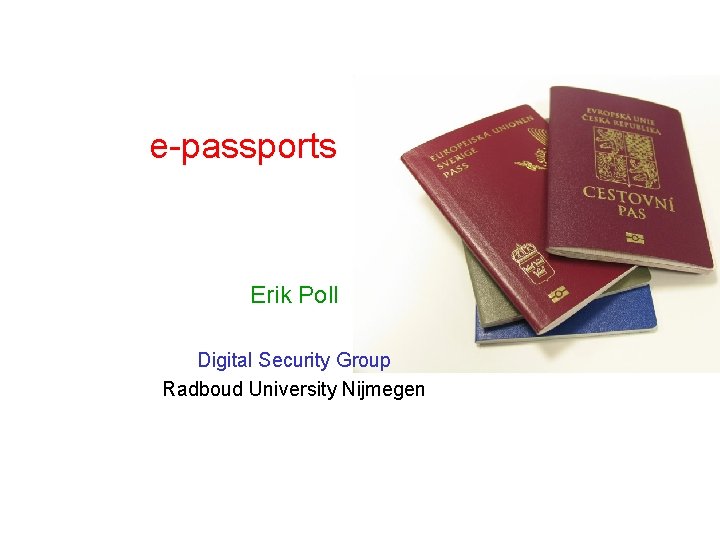 e-passports Erik Poll Digital Security Group Radboud University Nijmegen 
