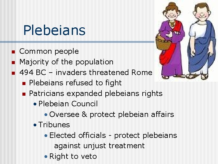 Plebeians n n n Common people Majority of the population 494 BC – invaders