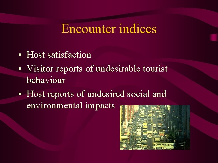 Encounter indices • Host satisfaction • Visitor reports of undesirable tourist behaviour • Host