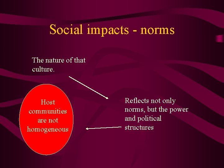 Social impacts - norms The nature of that culture. Host communities are not homogeneous