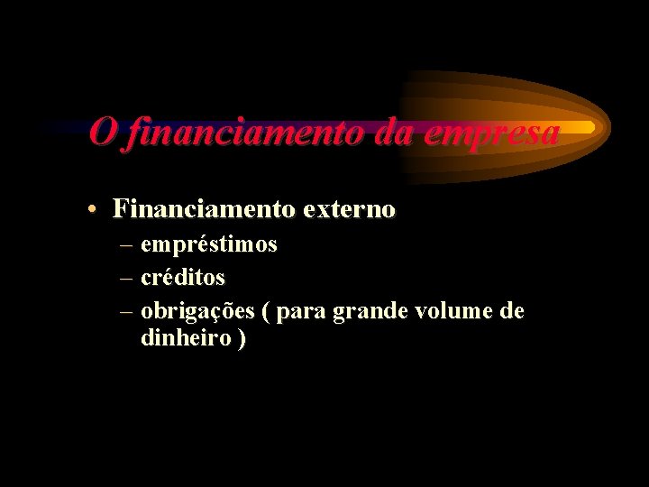 O financiamento da empresa • Financiamento externo – empréstimos – créditos – obrigações (