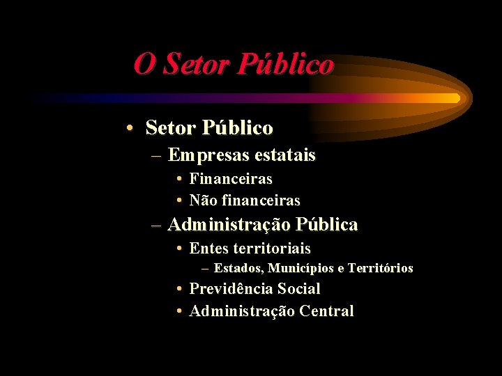 O Setor Público • Setor Público – Empresas estatais • • Financeiras Não financeiras