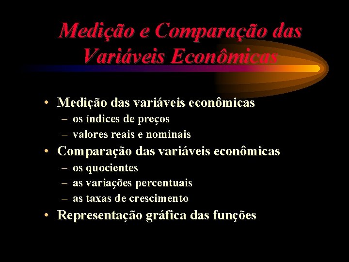 Medição e Comparação das Variáveis Econômicas • Medição das variáveis econômicas – os índices