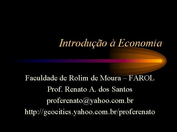 Introdução à Economia Faculdade de Rolim de Moura – FAROL Prof. Renato A. dos