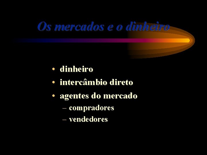 Os mercados e o dinheiro • intercâmbio direto • agentes do mercado – compradores