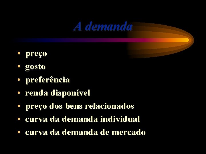 A demanda • • preço gosto preferência renda disponível preço dos bens relacionados curva