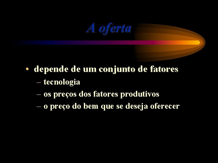 A oferta • depende de um conjunto de fatores – tecnologia – os preços