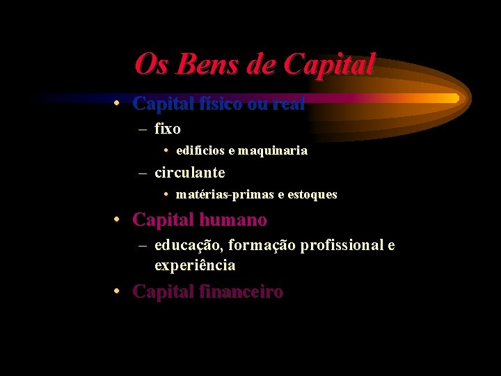 Os Bens de Capital • Capital físico ou real – fixo • edifícios e