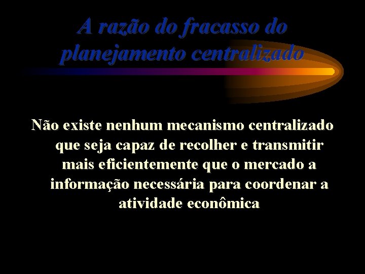 A razão do fracasso do planejamento centralizado Não existe nenhum mecanismo centralizado que seja