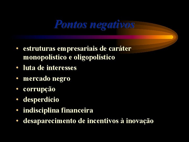 Pontos negativos • estruturas empresariais de caráter monopolístico e oligopolístico • luta de interesses