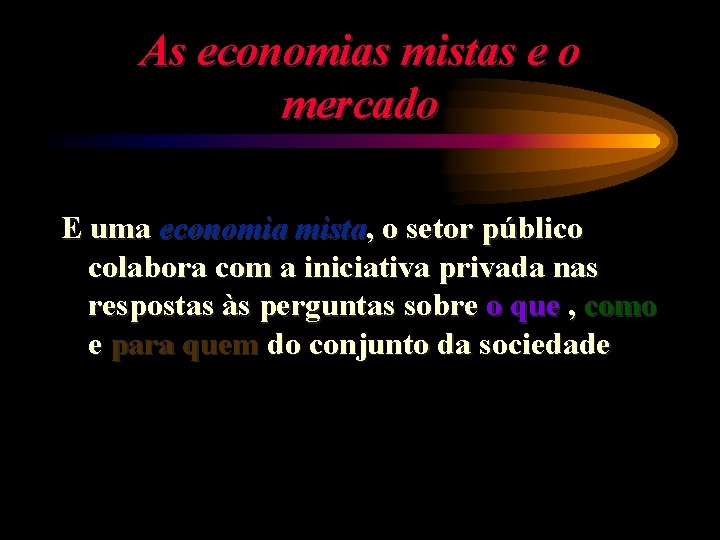 As economias mistas e o mercado E uma economia mista, o setor público colabora