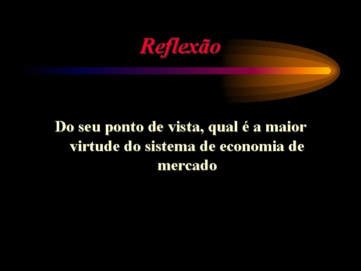 Reflexão Do seu ponto de vista, qual é a maior virtude do sistema de