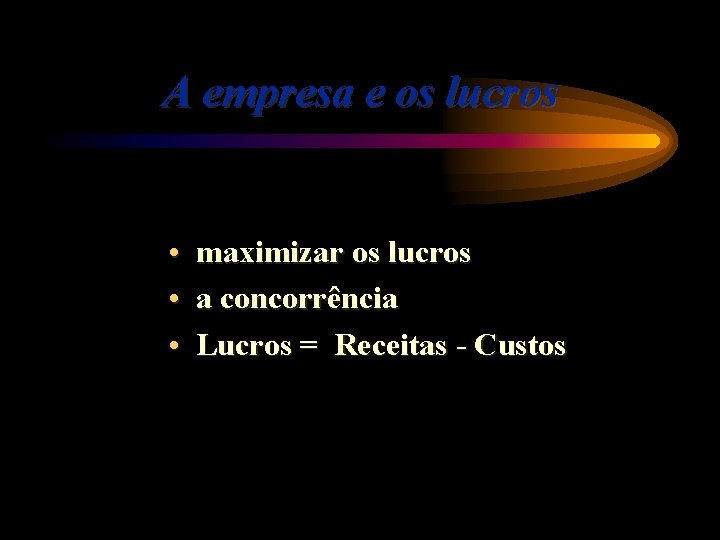 A empresa e os lucros • maximizar os lucros • a concorrência • Lucros