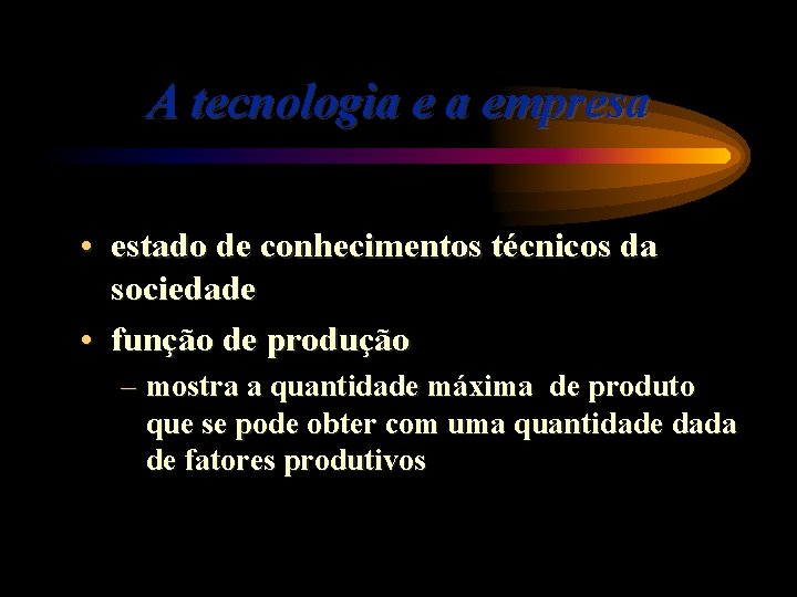 A tecnologia e a empresa • estado de conhecimentos técnicos da sociedade • função