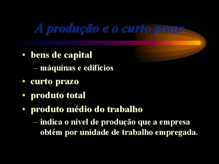 A produção e o curto prazo • bens de capital – máquinas e edifícios