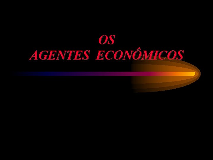 OS AGENTES ECONÔMICOS 