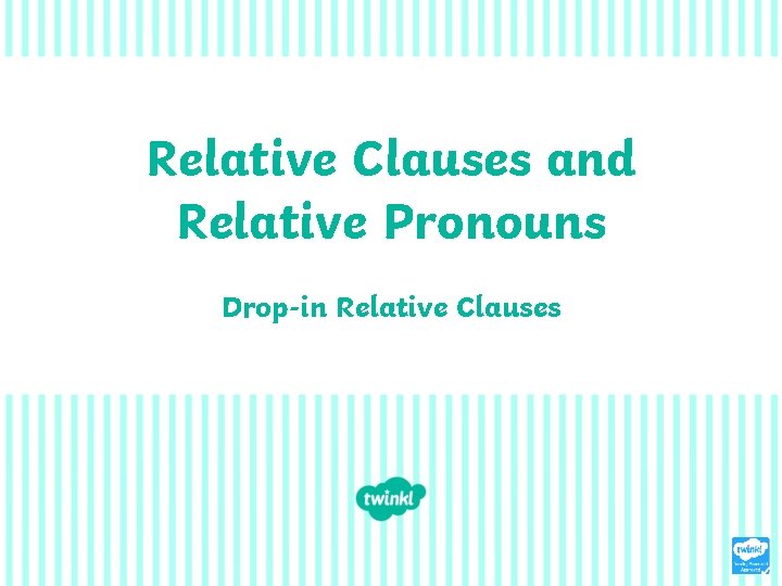 Relative Clauses and Relative Pronouns Drop-in Relative Clauses 