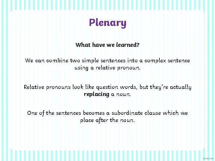 Plenary What have we learned? We can combine two simple sentences into a complex
