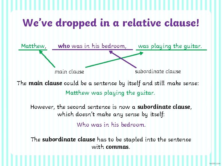 We’ve dropped in a relative clause! Matthew, who was in his bedroom, main clause