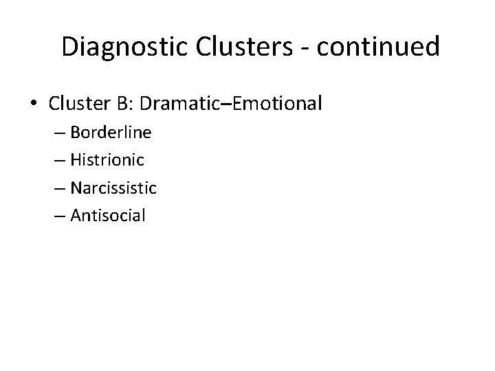 Diagnostic Clusters - continued • Cluster B: Dramatic–Emotional – Borderline – Histrionic – Narcissistic