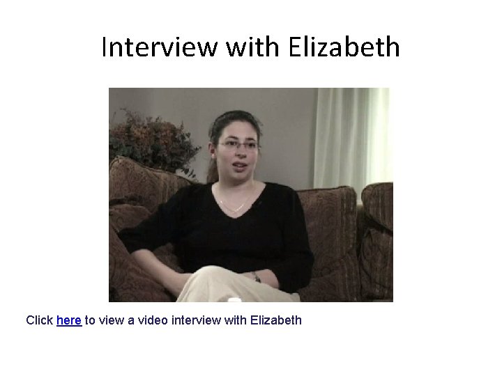 Interview with Elizabeth Click here to view a video interview with Elizabeth 