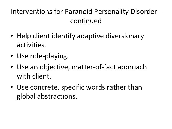 Interventions for Paranoid Personality Disorder continued • Help client identify adaptive diversionary activities. •