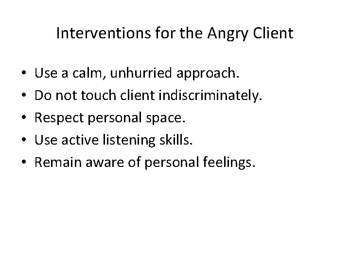 Interventions for the Angry Client • • • Use a calm, unhurried approach. Do