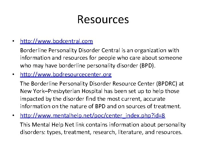 Resources • http: //www. bpdcentral. com Borderline Personality Disorder Central is an organization with