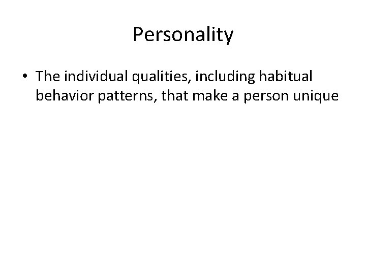 Personality • The individual qualities, including habitual behavior patterns, that make a person unique