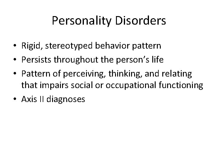 Personality Disorders • Rigid, stereotyped behavior pattern • Persists throughout the person’s life •