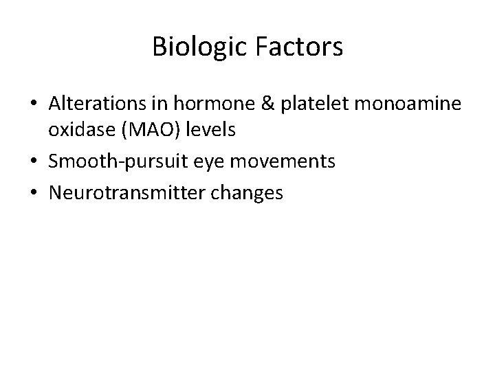 Biologic Factors • Alterations in hormone & platelet monoamine oxidase (MAO) levels • Smooth-pursuit