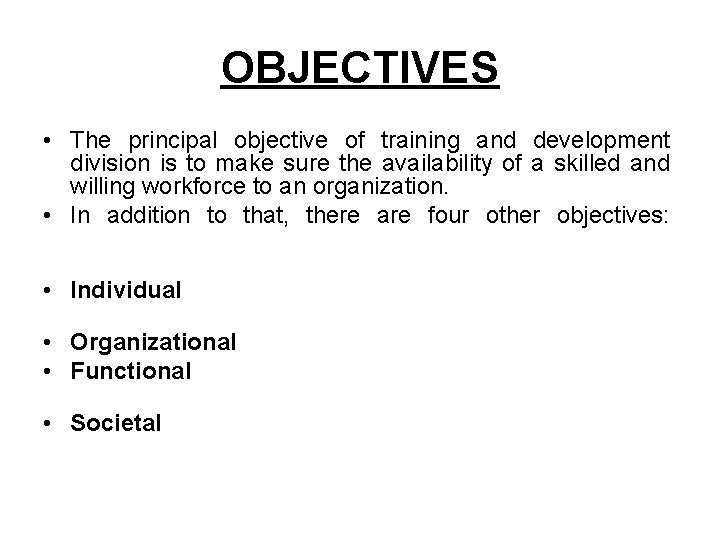 OBJECTIVES • The principal objective of training and development division is to make sure