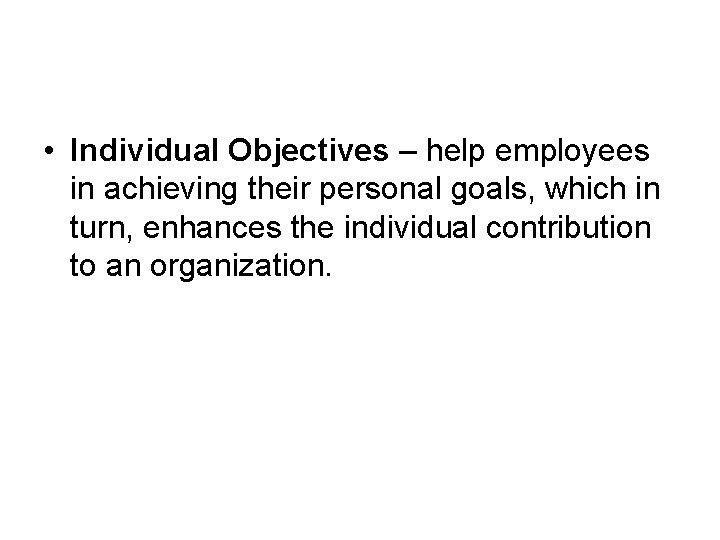  • Individual Objectives – help employees in achieving their personal goals, which in