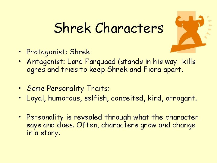 Shrek Characters • Protagonist: Shrek • Antagonist: Lord Farquaad (stands in his way…kills ogres Shrek Characters • Protagonist: Shrek • Antagonist: Lord Farquaad (stands in his way…kills ogres