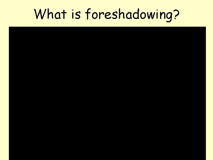 What is foreshadowing? What is foreshadowing?