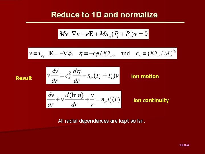 Reduce to 1 D and normalize Result ion motion continuity All radial dependences are