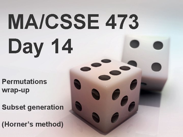 MA/CSSE 473 Day 14 Permutations wrap-up Subset generation (Horner’s method) 