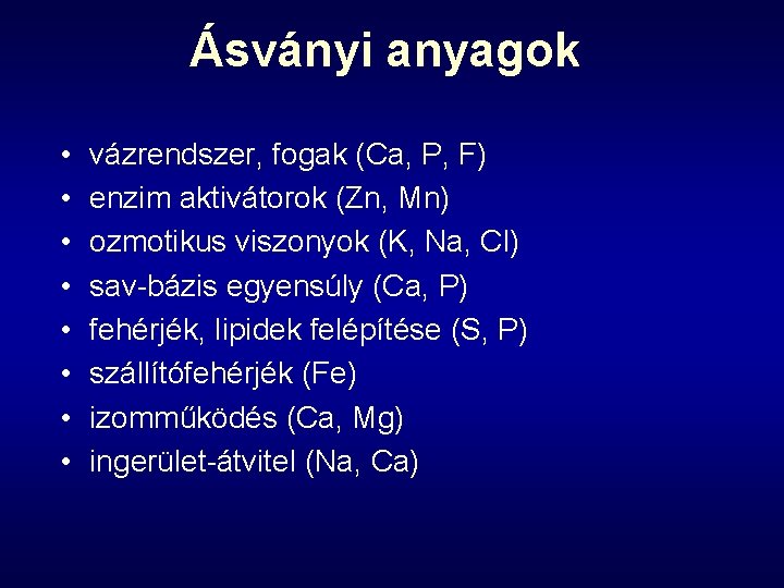 Ásványi anyagok • • vázrendszer, fogak (Ca, P, F) enzim aktivátorok (Zn, Mn) ozmotikus