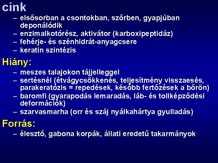 cink – elsősorban a csontokban, szőrben, gyapjúban deponálódik – enzimalkotórész, aktivátor (karboxipeptidáz) – fehérje-